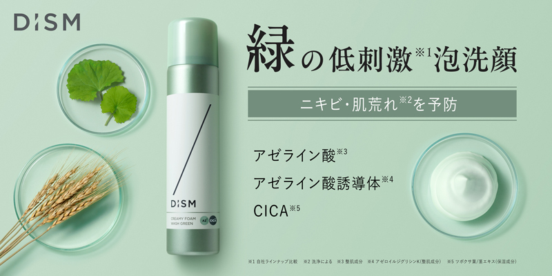 メンズスキンケアブランド「DISM（ディズム）」、 Wアゼライン酸原料※1×CICA※2配合の緑のもっちり泡洗顔 ニキビ・肌荒れを防ぎ※3、ゆらぎ肌へ本格アプローチ 「ディズム　クリーミーフォームウォッシュ グリーン」を新発売