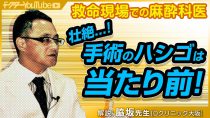 救命救急のキーマンは麻酔科医！壮絶な裏側を麻酔科医の脇坂長興先生が語る！